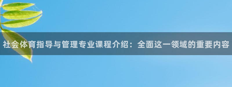必一运动体育官网：社会体育指导与管理专业课程介绍：全面这一领